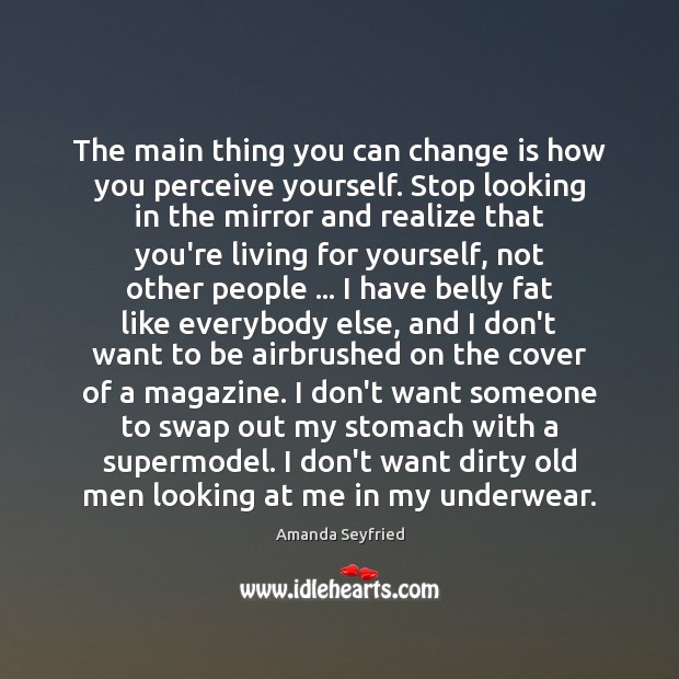 The main thing you can change is how you perceive yourself. Stop Image
