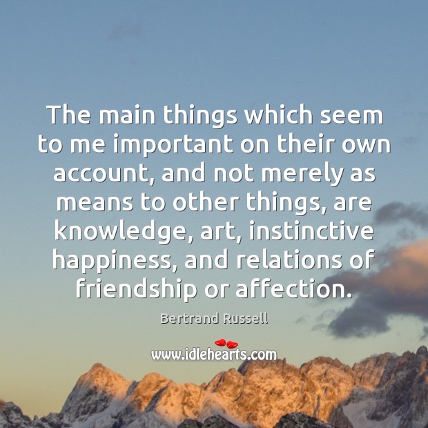 The main things which seem to me important on their own account, Bertrand Russell Picture Quote
