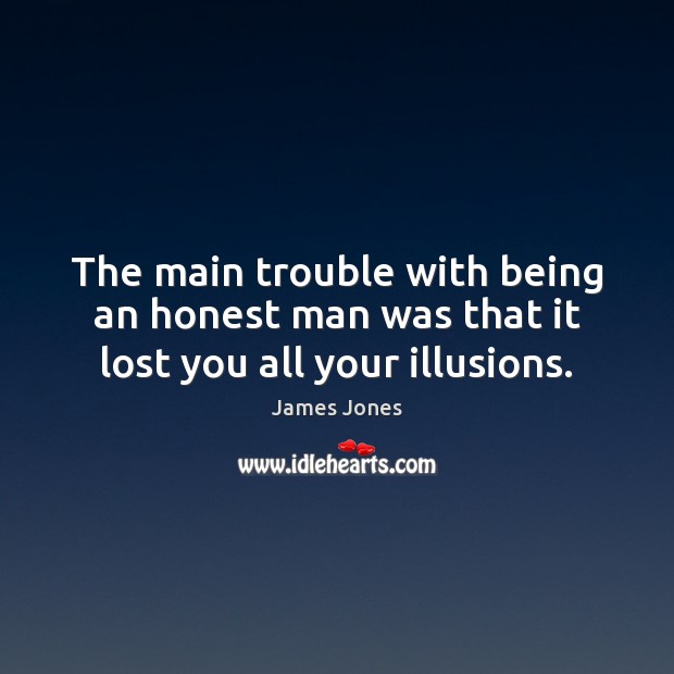 The main trouble with being an honest man was that it lost you all your illusions. Image