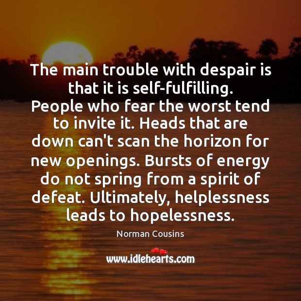 The main trouble with despair is that it is self-fulfilling. People who Norman Cousins Picture Quote