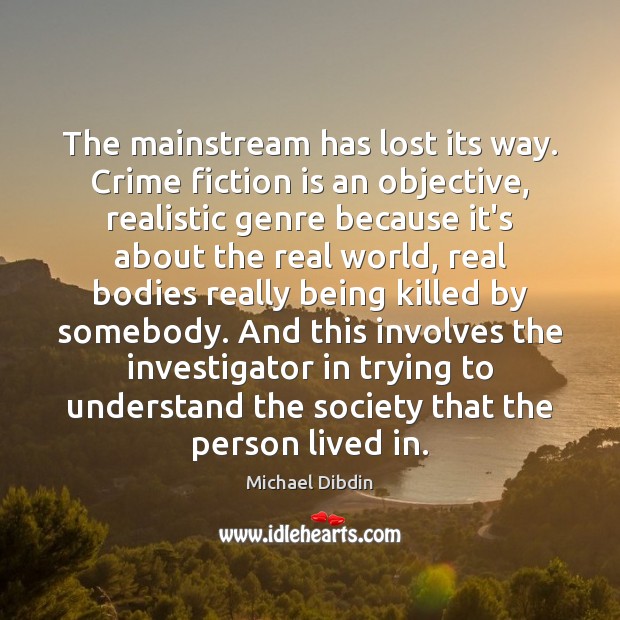 The mainstream has lost its way. Crime fiction is an objective, realistic Crime Quotes Image