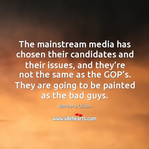 The mainstream media has chosen their candidates and their issues, and they’re not the same as the gop’s. Barbara Olson Picture Quote