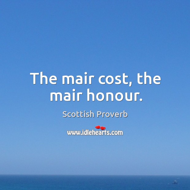The mair cost, the mair honour. Image