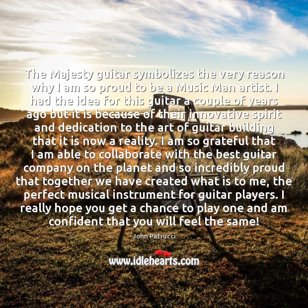 The Majesty guitar symbolizes the very reason why I am so proud John Petrucci Picture Quote