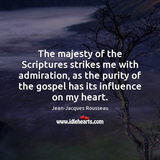 The majesty of the Scriptures strikes me with admiration, as the purity Jean-Jacques Rousseau Picture Quote