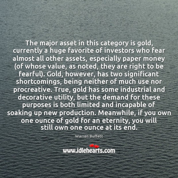 The major asset in this category is gold, currently a huge favorite Warren Buffett Picture Quote