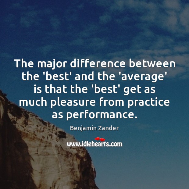 The major difference between the ‘best’ and the ‘average’ is that the Benjamin Zander Picture Quote