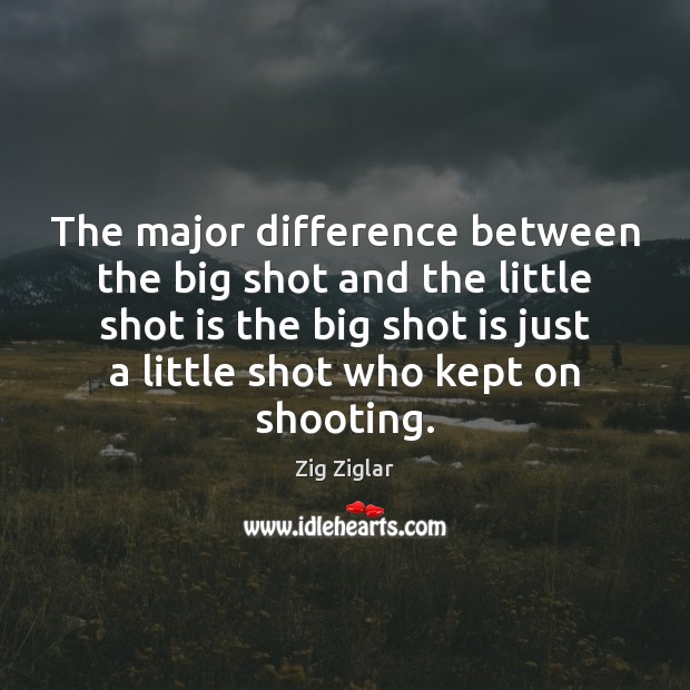 The major difference between the big shot and the little shot is 