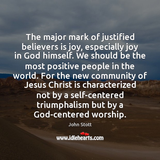 The major mark of justified believers is joy, especially joy in God John Stott Picture Quote