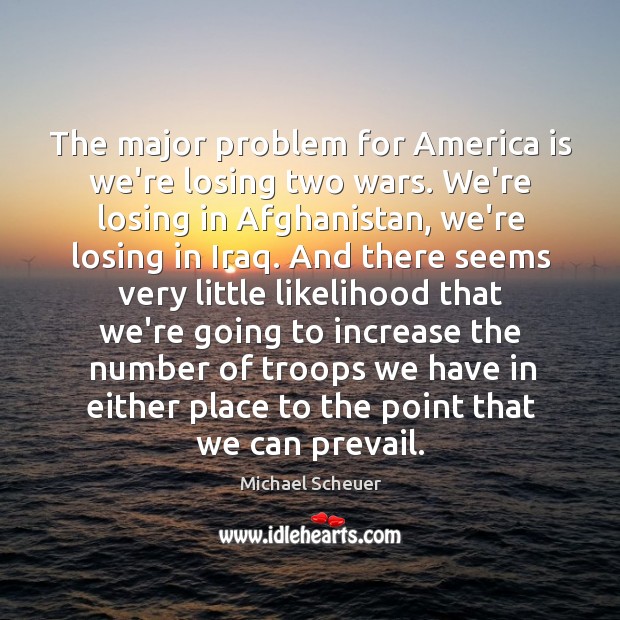 The major problem for America is we’re losing two wars. We’re losing Image
