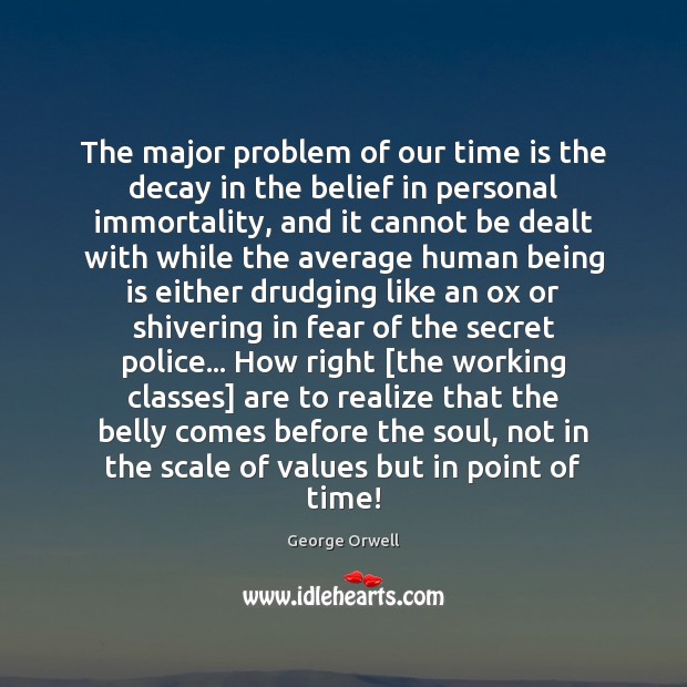 The major problem of our time is the decay in the belief George Orwell Picture Quote