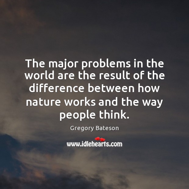The major problems in the world are the result of the difference Gregory Bateson Picture Quote