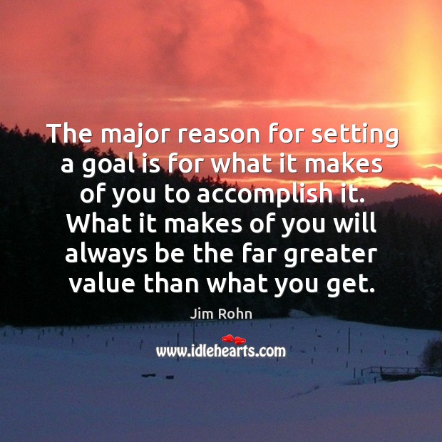 The major reason for setting a goal is for what it makes of you to accomplish it. Jim Rohn Picture Quote