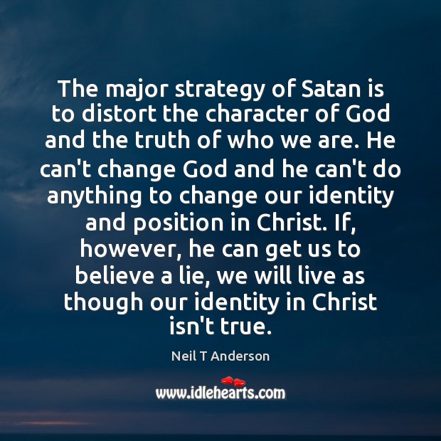 The major strategy of Satan is to distort the character of God Neil T Anderson Picture Quote