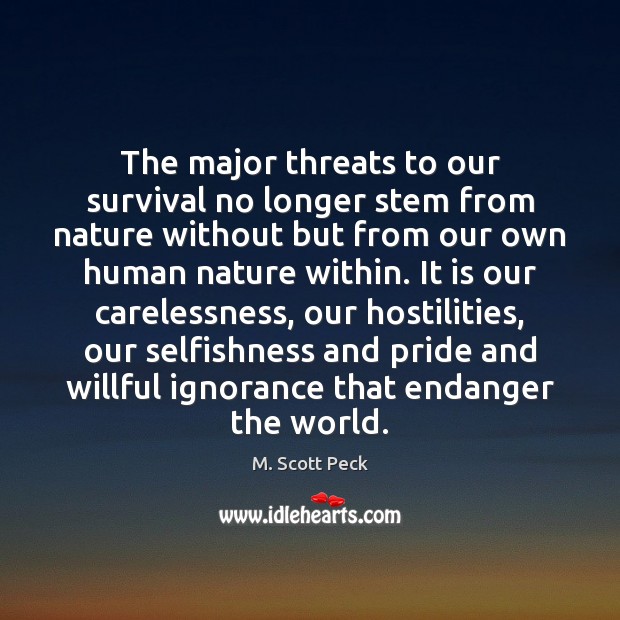 The major threats to our survival no longer stem from nature without M. Scott Peck Picture Quote
