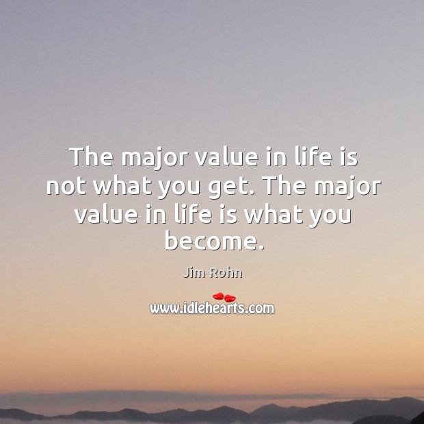 The major value in life is not what you get. The major value in life is what you become. Jim Rohn Picture Quote
