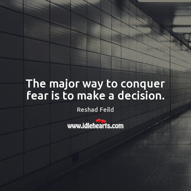 The major way to conquer fear is to make a decision. Reshad Feild Picture Quote