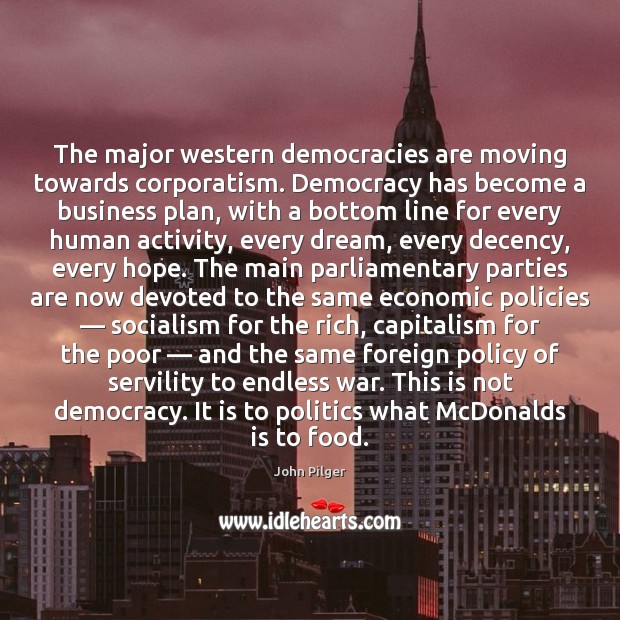 The major western democracies are moving towards corporatism. Democracy has become a John Pilger Picture Quote