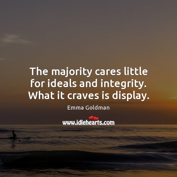 The majority cares little for ideals and integrity. What it craves is display. Emma Goldman Picture Quote