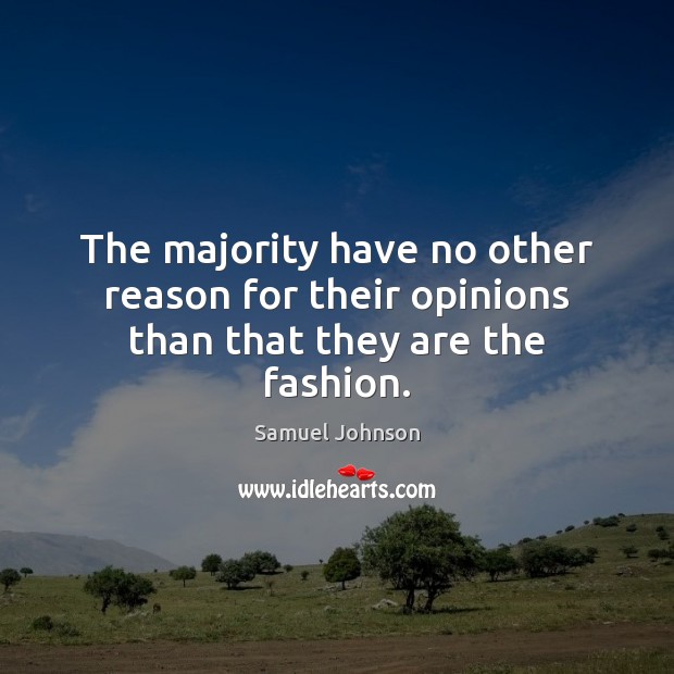 The majority have no other reason for their opinions than that they are the fashion. Image
