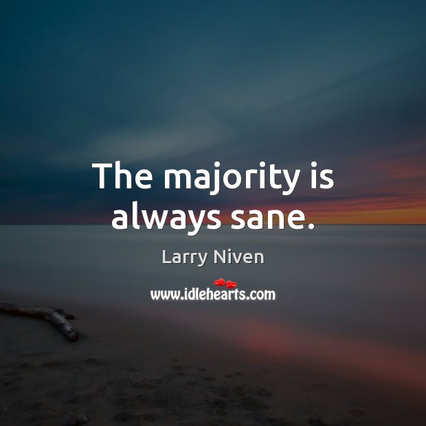 The majority is always sane. Larry Niven Picture Quote