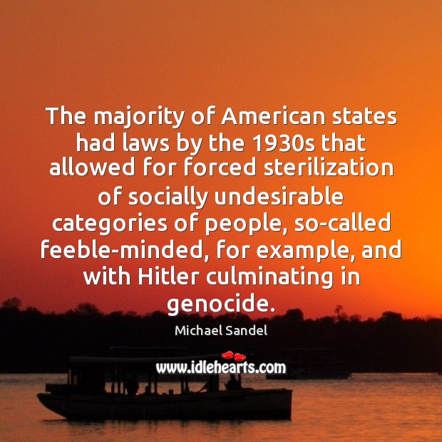 The majority of American states had laws by the 1930s that allowed Michael Sandel Picture Quote