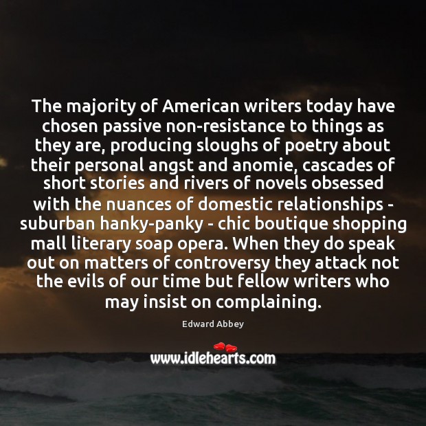 The majority of American writers today have chosen passive non-resistance to things Edward Abbey Picture Quote