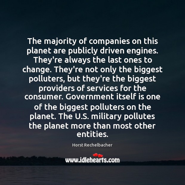The majority of companies on this planet are publicly driven engines. They’re Horst Rechelbacher Picture Quote