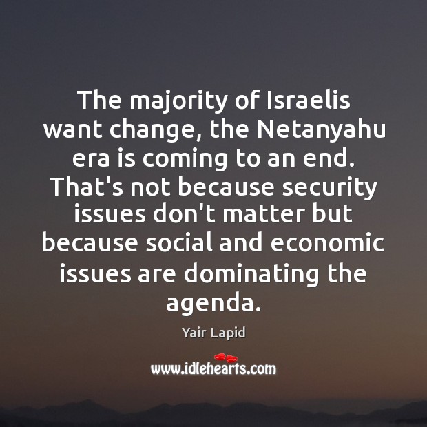 The majority of Israelis want change, the Netanyahu era is coming to Yair Lapid Picture Quote