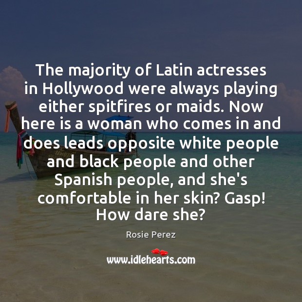 The majority of Latin actresses in Hollywood were always playing either spitfires Rosie Perez Picture Quote