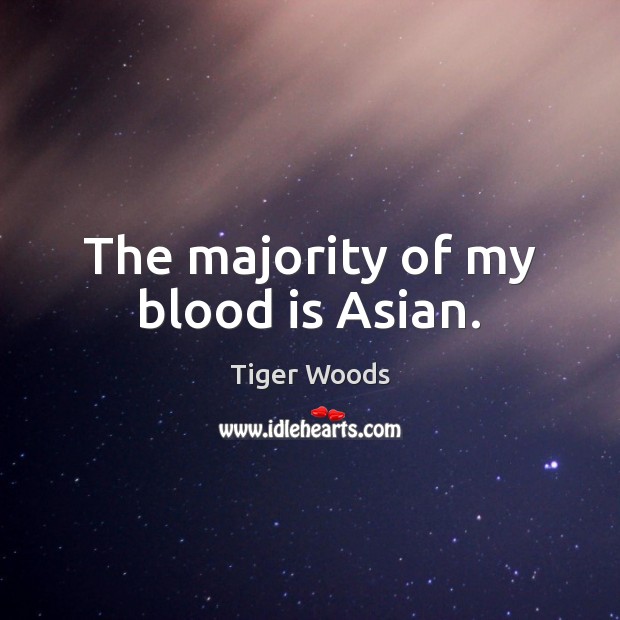 The majority of my blood is Asian. Tiger Woods Picture Quote
