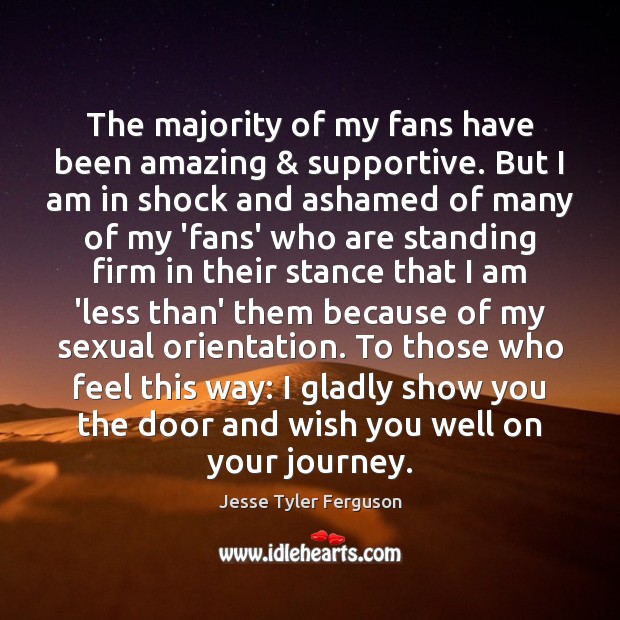 The majority of my fans have been amazing & supportive. But I am Jesse Tyler Ferguson Picture Quote