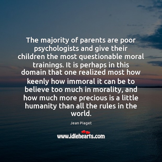 The majority of parents are poor psychologists and give their children the Jean Piaget Picture Quote