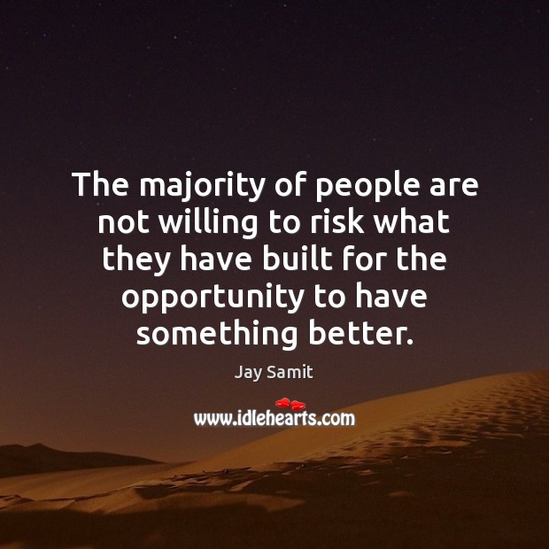 The majority of people are not willing to risk what they have Jay Samit Picture Quote
