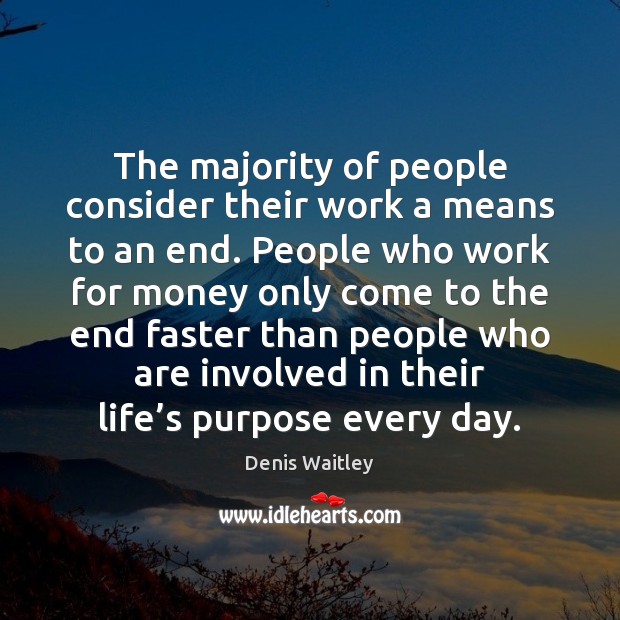 The majority of people consider their work a means to an end. Denis Waitley Picture Quote