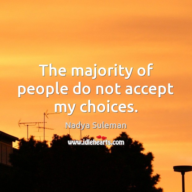 The majority of people do not accept my choices. Image