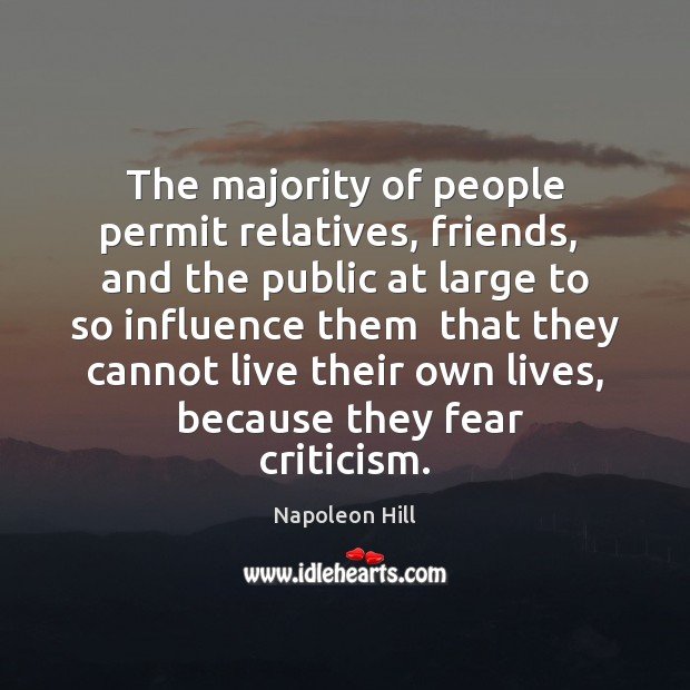 The majority of people permit relatives, friends,  and the public at large Napoleon Hill Picture Quote