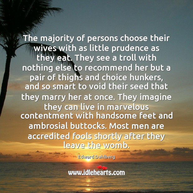 The majority of persons choose their wives with as little prudence as Edward Dahlberg Picture Quote