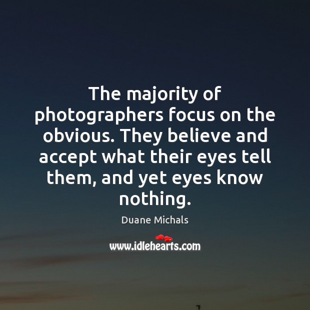 The majority of photographers focus on the obvious. They believe and accept Duane Michals Picture Quote