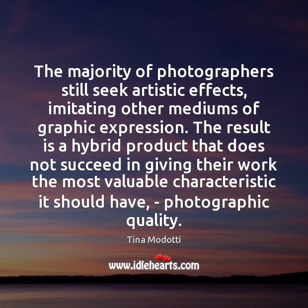 The majority of photographers still seek artistic effects, imitating other mediums of 