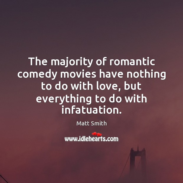 The majority of romantic comedy movies have nothing to do with love, Matt Smith Picture Quote