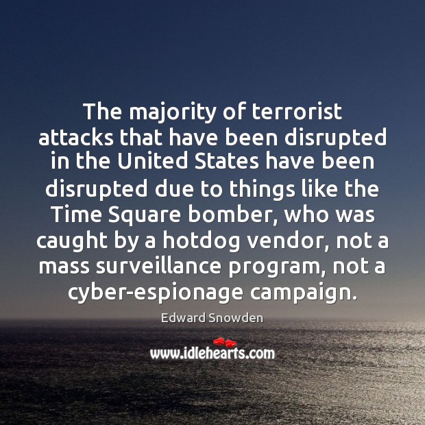 The majority of terrorist attacks that have been disrupted in the United Edward Snowden Picture Quote