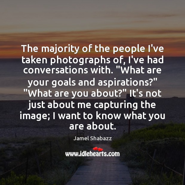 The majority of the people I’ve taken photographs of, I’ve had conversations Jamel Shabazz Picture Quote