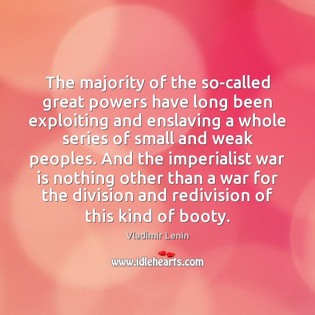 The majority of the so-called great powers have long been exploiting and War Quotes Image