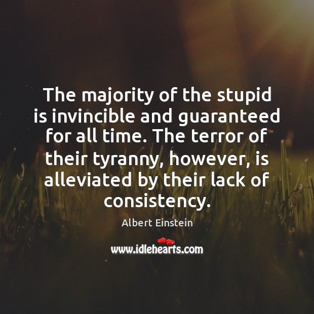 The majority of the stupid is invincible and guaranteed for all time. Image