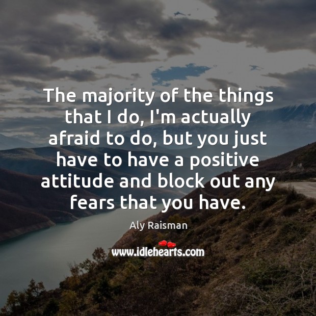 The majority of the things that I do, I’m actually afraid to Positive Attitude Quotes Image