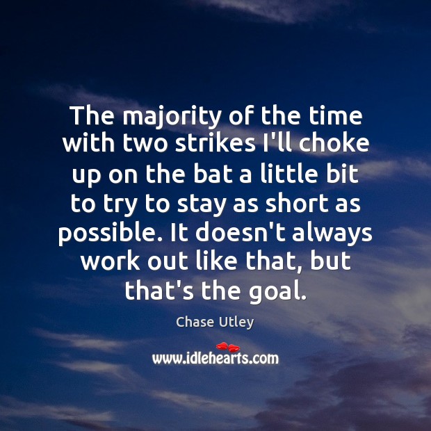 The majority of the time with two strikes I’ll choke up on Chase Utley Picture Quote