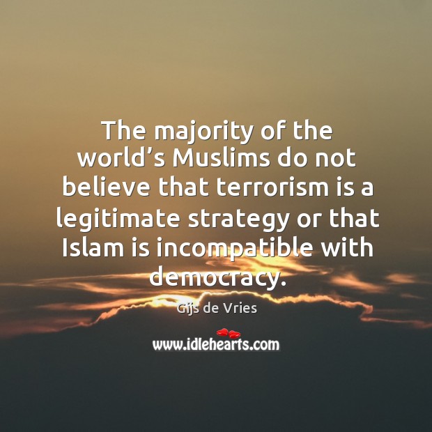 The majority of the world’s muslims do not believe that terrorism is a legitimate Gijs de Vries Picture Quote