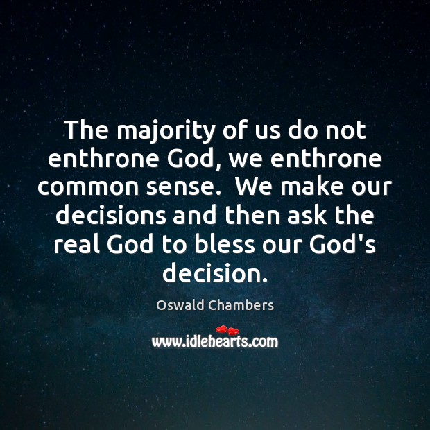 The majority of us do not enthrone God, we enthrone common sense. Oswald Chambers Picture Quote