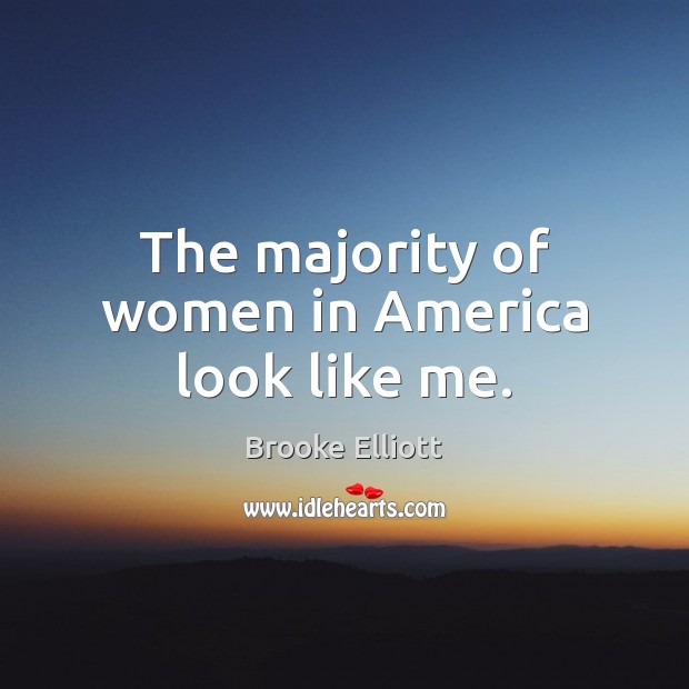 The majority of women in America look like me. Brooke Elliott Picture Quote